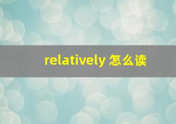 relatively 怎么读